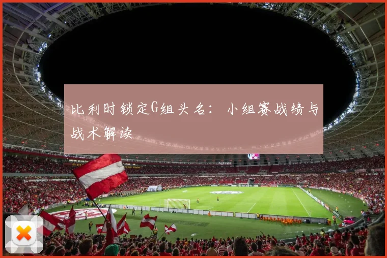 比利时锁定G组头名：小组赛战绩与战术解读